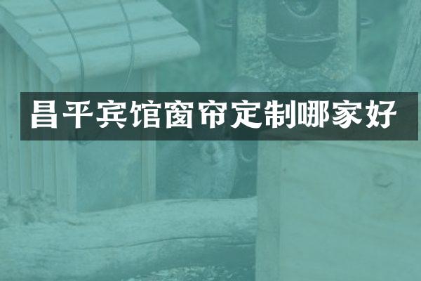 昌平宾馆窗帘定制哪家好