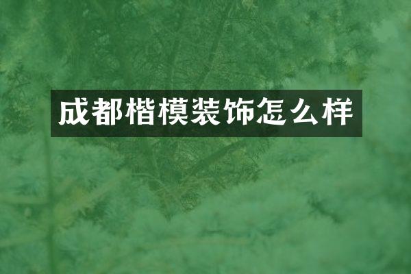 成都楷模装饰怎么样