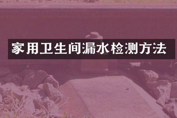 家用卫生间漏水检测方法
