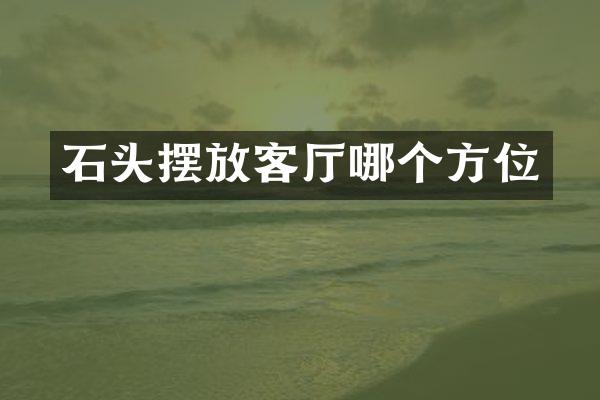 石头摆放客厅哪个方位