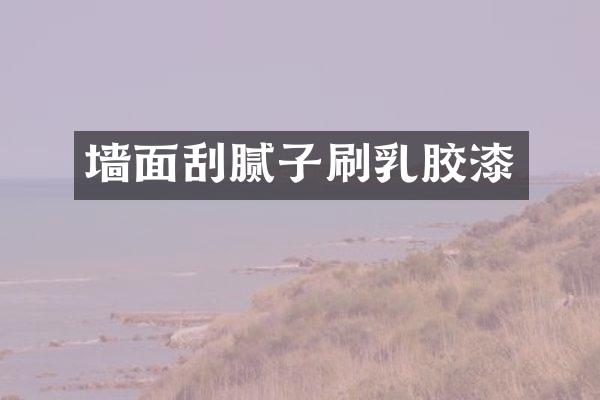 墙面刮腻子刷乳胶漆
