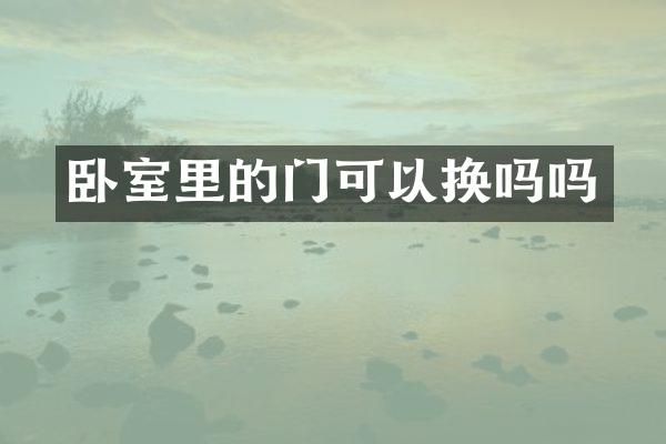 卧室里的门可以换吗吗