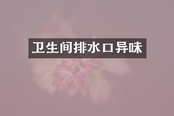 卫生间排水口异味
