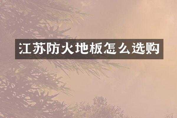 江苏防火地板怎么选购