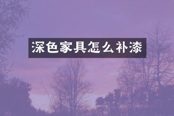 深色家具怎么补漆
