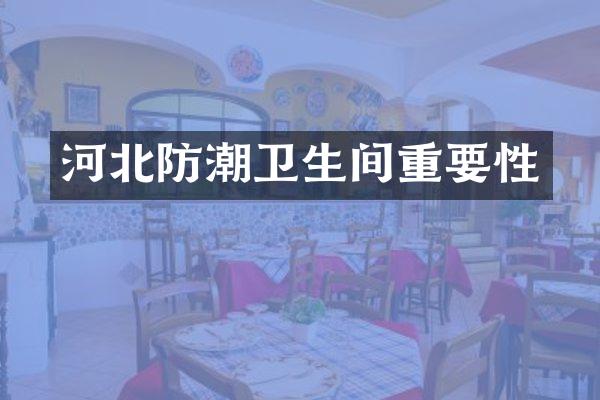 河北防潮卫生间重要性