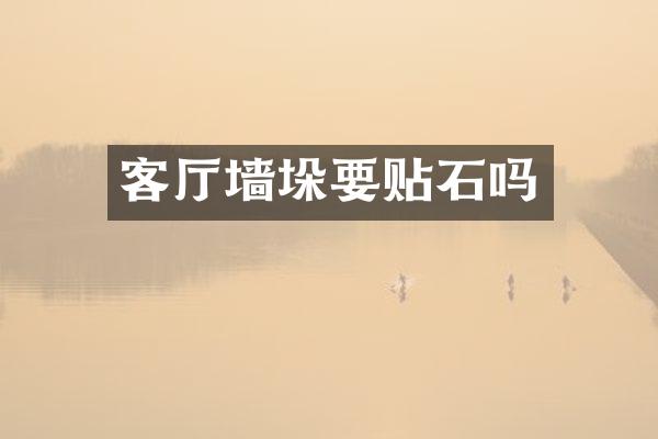 客厅墙垛要贴石吗