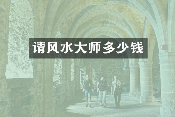 请风水大师多少钱