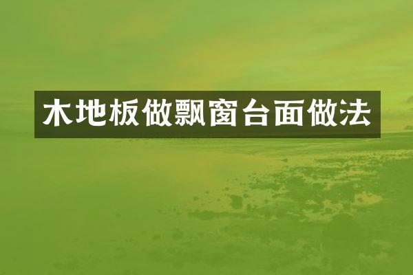 木地板做飘窗台面做法