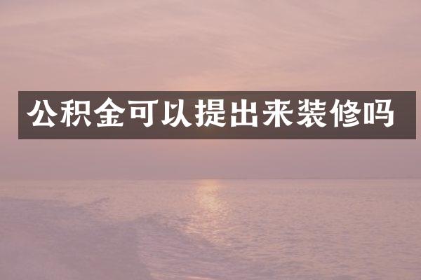 公积金可以提出来装修吗