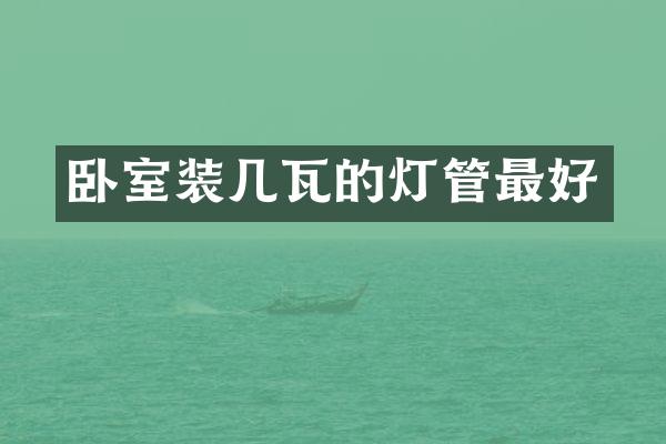 卧室装几瓦的灯管最好