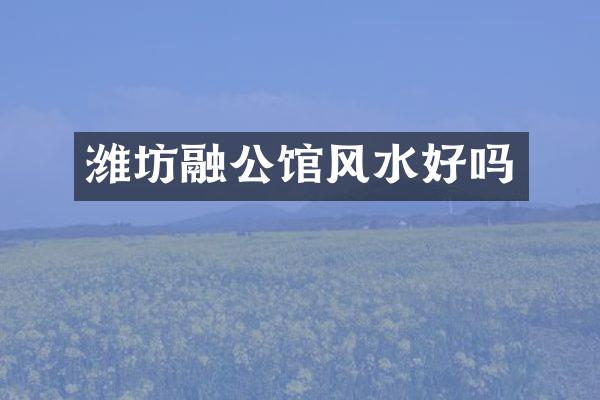 潍坊融公馆风水好吗