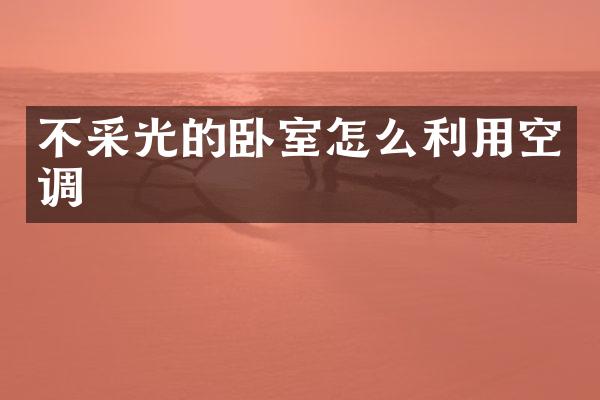 不采光的卧室怎么利用空调