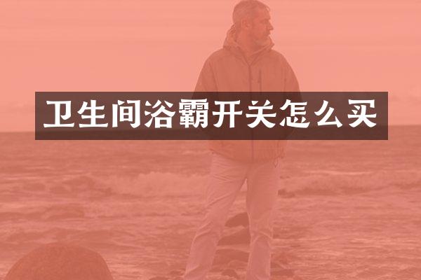 卫生间浴霸开关怎么买