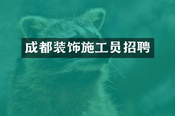 成都装饰施工员招聘