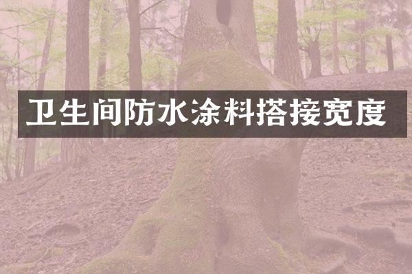卫生间防水涂料搭接宽度