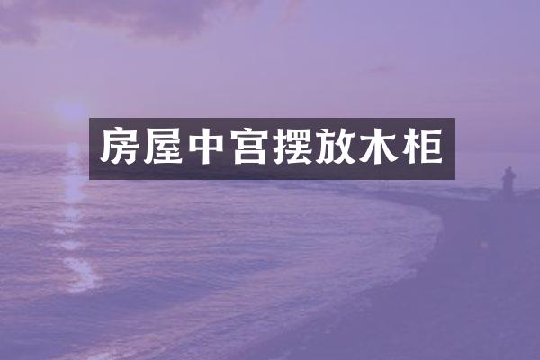 房屋中宫摆放木柜
