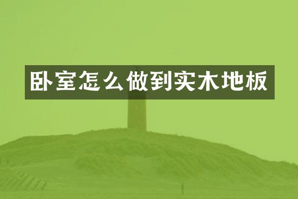 卧室怎么做到实木地板