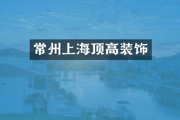 常州上海顶高装饰