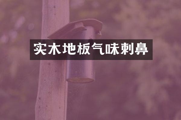 实木地板气味刺鼻