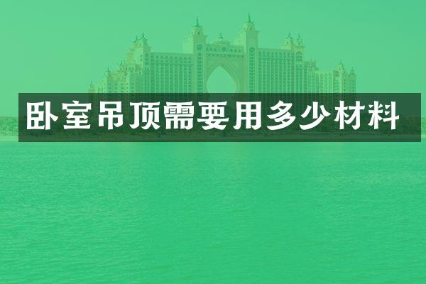 卧室吊顶需要用多少材料