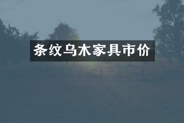 条纹乌木家具市价