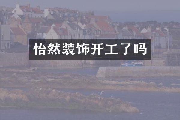 怡然装饰开工了吗