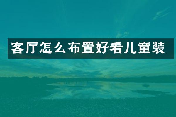 客厅怎么布置好看儿童装