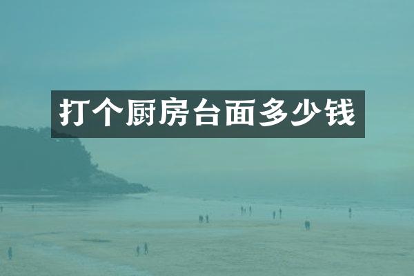 打个厨房台面多少钱