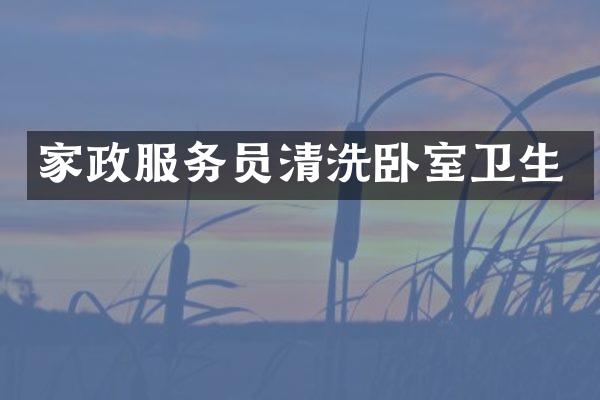 家政服务员清洗卧室卫生