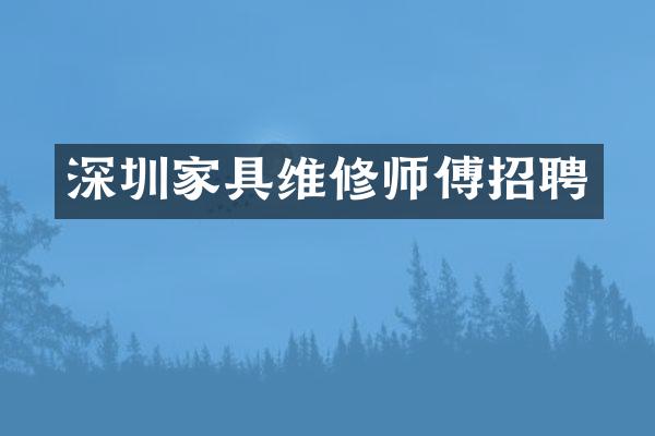 深圳家具维修师傅招聘
