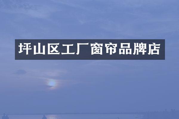坪山区工厂窗帘品牌店