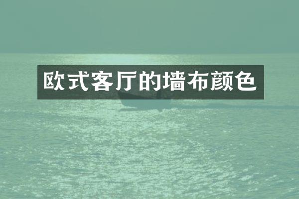 欧式客厅的墙布颜色