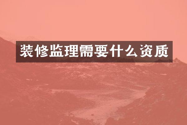 装修监理需要什么资质