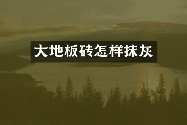 大地板砖怎样抹灰