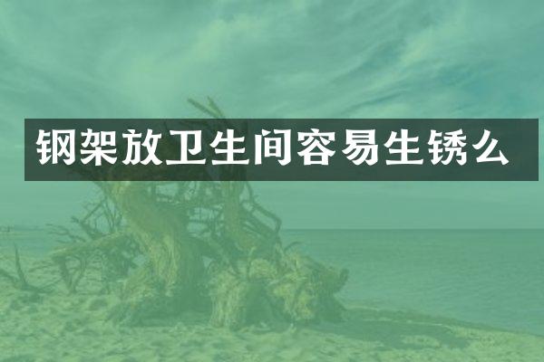 钢架放卫生间容易生锈么