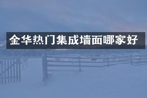 金华热门集成墙面哪家好