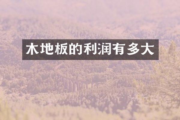 木地板的利润有多大