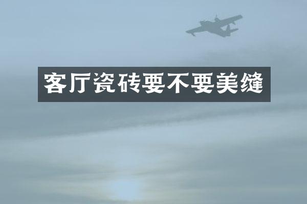 客厅瓷砖要不要美缝