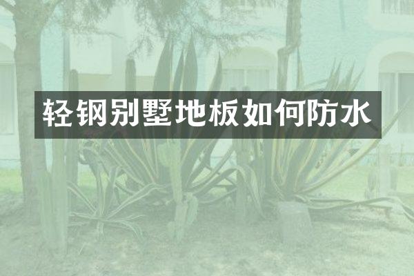 轻钢别墅地板如何防水