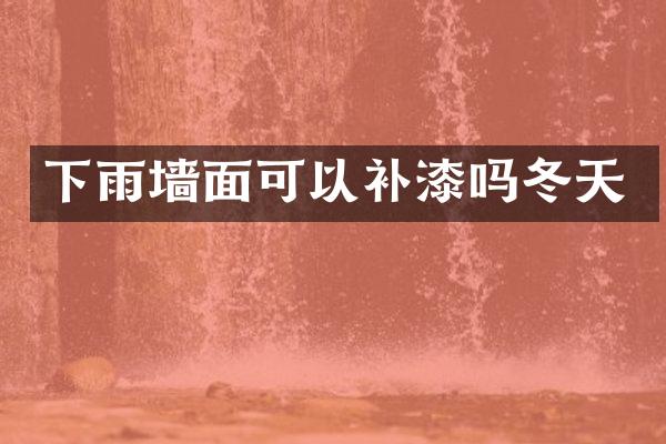 下雨墙面可以补漆吗冬天