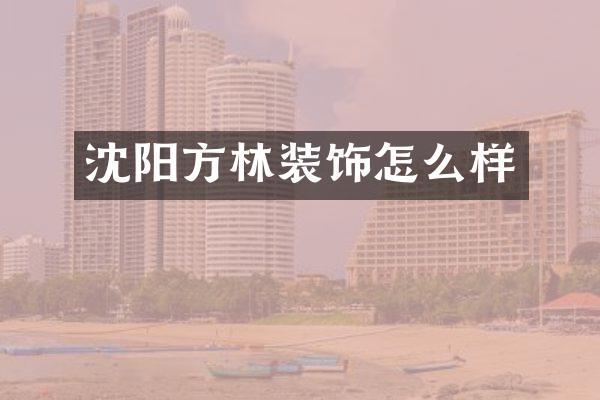 沈阳方林装饰怎么样