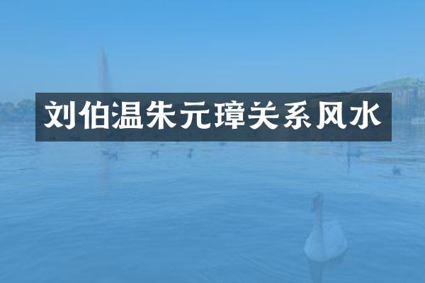 刘伯温朱元璋关系风水