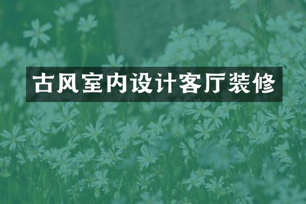 古风室内设计客厅装修