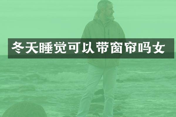 冬天睡觉可以带窗帘吗女