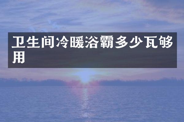 卫生间冷暖浴霸多少瓦够用