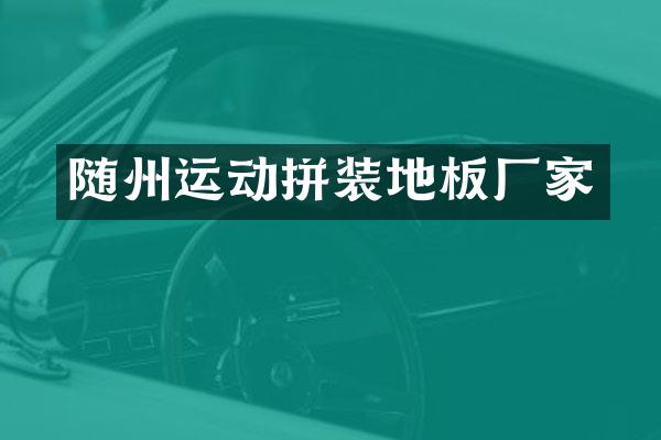 随州运动拼装地板厂家