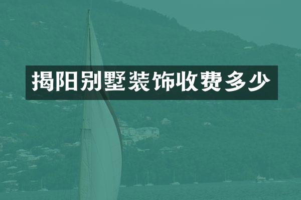 揭阳别墅装饰收费多少