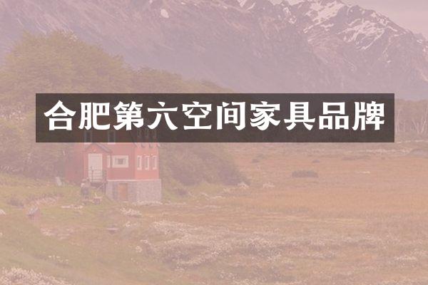 合肥第六空间家具品牌