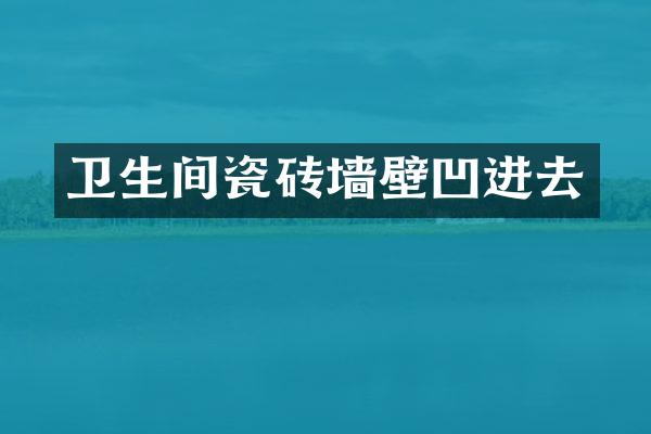 卫生间瓷砖墙壁凹进去
